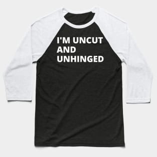 I'm Uncut and Unhinged. Baseball T-Shirt